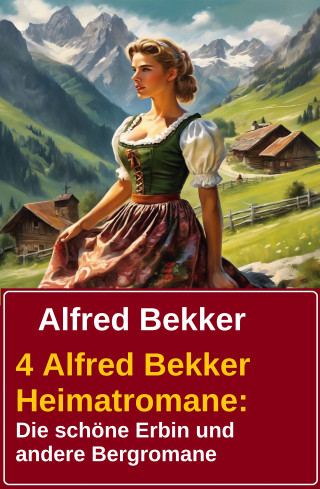 Alfred Bekker: 4 Alfred Bekker Heimatromane: Die schöne Erbin und andere Bergromane