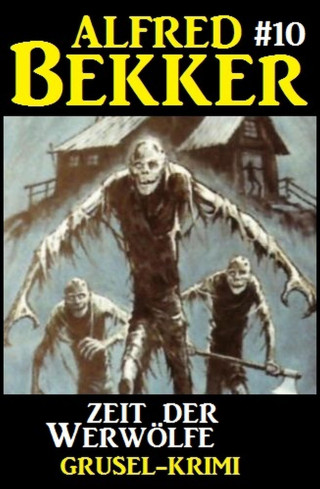 Alfred Bekker: Alfred Bekker Grusel-Krimi #10: Zeit der Werwölfe