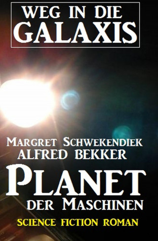 Alfred Bekker, Margret Schwekendiek: Planet der Maschinen: Weg in die Galaxis