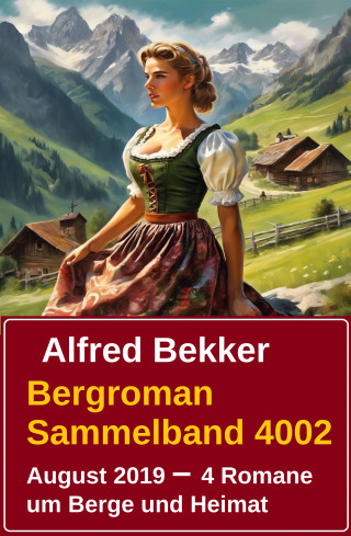 Alfred Bekker: Bergroman Sammelband 4002 August 2019 - 4 Romane um Berge und Heimat
