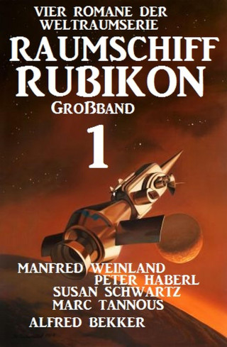 Manfred Weinland, Alfred Bekker, Peter Haberl, Susan Schwartz, Marc Tannous: Großband Raumschiff Rubikon 1 - Vier Romane der Weltraumserie