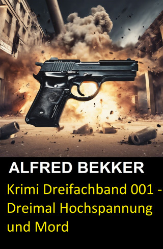 Alfred Bekker: Krimi Dreifachband 001 - Dreimal Hochspannung und Mord