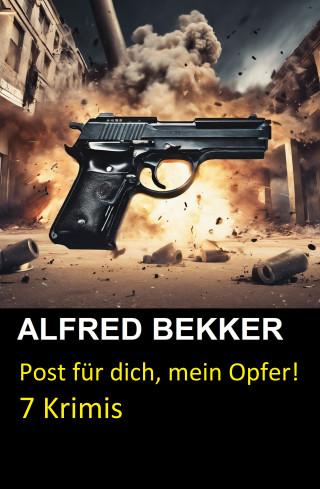 Alfred Bekker: Post für dich, mein Opfer! 7 Krimis