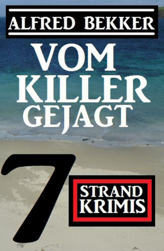 Alfred Bekker: Vom Killer gejagt: 7 Strand Krimis