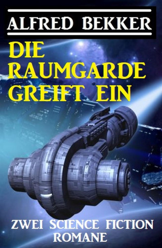 Alfred Bekker: Die Raumgarde greift ein: Zwei Science Fiction Romane