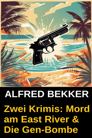 Alfred Bekker: Zwei Krimis: Mord am East River & Die Gen-Bombe