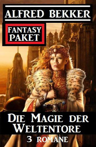 Alfred Bekker: Die Magie der Weltentore: Fantasy Paket 3 Romane