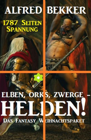 Alfred Bekker: Elben, Orks, Zwerge - Helden! Das Fantasy Weihnachtspaket: 1787 Seiten Spannung