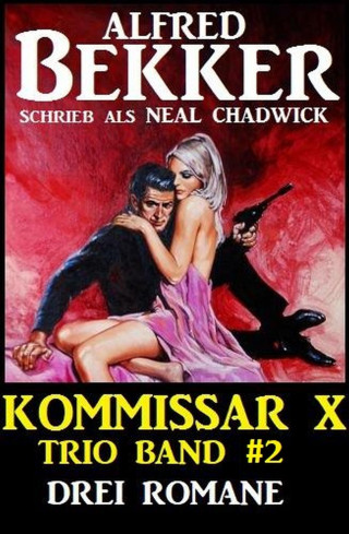Alfred Bekker, Neal Chadwick: Kommissar X Trio Band 2 - Drei Romane