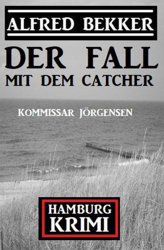 Alfred Bekker: Der Fall mit dem Catcher: Kommissar Jörgensen Hamburg Krimi