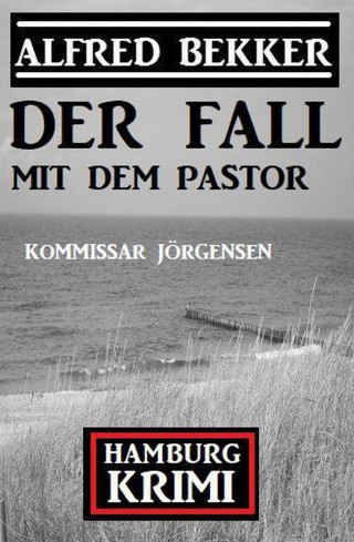 Alfred Bekker: Der Fall mit dem Pastor: Kommissar Jörgensen Hamburg Krimi