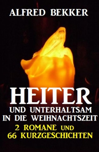Alfred Bekker: Heiter und unterhaltsam in die Weihnachtszeit: 2 Romane und 66 Kurzgeschichten