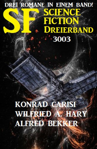 Alfred Bekker, Wilfried A. Hary, Konrad Carisi: Science Fiction Dreierband 3003 - 3 Romane in einem Band!