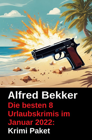 Alfred Bekker: Die besten 8 Urlaubskrimis im Januar 2022: Krimi Paket