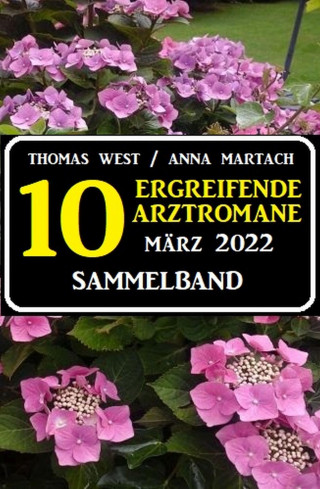 Thomas West, Anna Martach: 10 zu Herzen gehende Arztromane März 2022