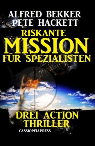 Alfred Bekker, Pete Hackett: Riskante Mission für Spezialisten: Drei Action Thriller