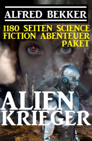 Alfred Bekker: Alienkrieger - 1180 Seiten Science Fiction Abenteuer