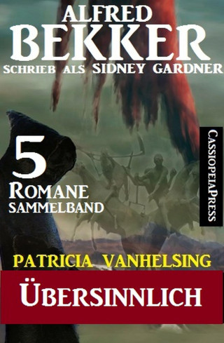 Alfred Bekker: Patricia Vanhelsing Sammelband 5 Romane: Sidney Gardner - Übersinnlich