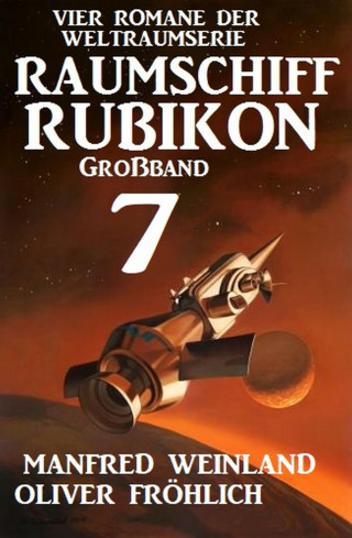 Manfred Weinland, Oliver Fröhlich: Großband Raumschiff Rubikon 7 - Vier Romane der Weltraumserie
