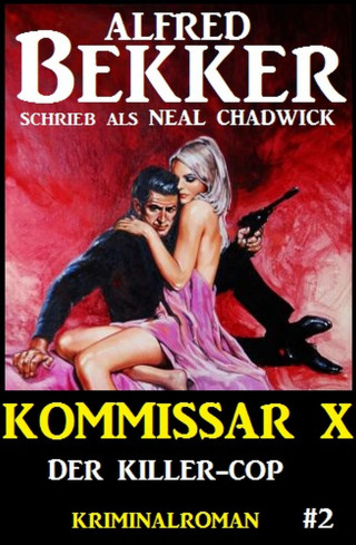 Alfred Bekker, Neal Chadwick: Neal Chadwick - Kommissar X #2: Der Killer-Cop