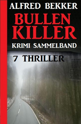 Alfred Bekker: Krimi Sammelband Bullenkiller: 7 Thriller