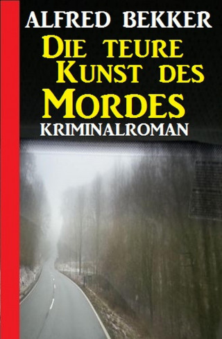 Alfred Bekker: Die teure Kunst des Mordes: Kriminalroman