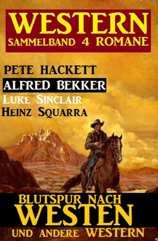Alfred Bekker, Pete Hackett, Heinz Squarra, Luke Sinclair: Western Sammelband 4 Romane - Blutspur nach Westen und andere Western