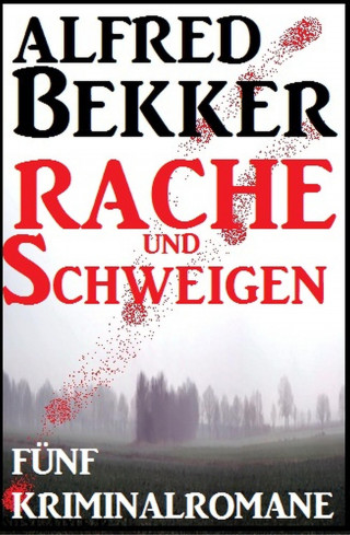 Alfred Bekker: Schweigen und Rache - Fünf Kriminalromane