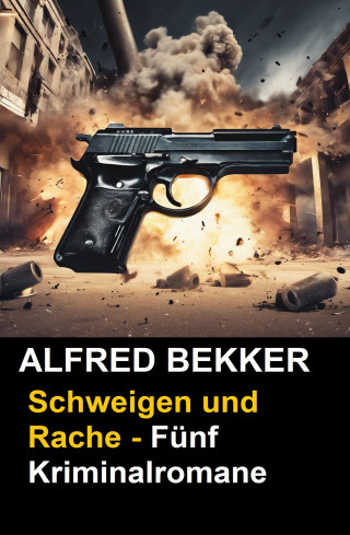 Alfred Bekker: Schweigen und Rache - Fünf Kriminalromane