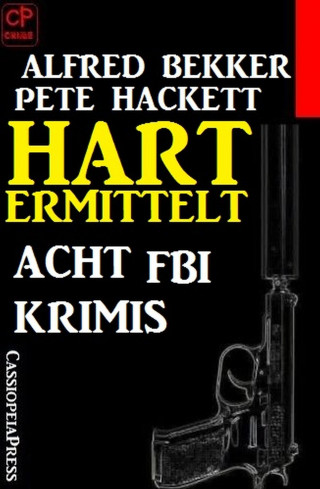 Alfred Bekker, Pete Hackett: Hart ermittelt - Acht FBI Krimis