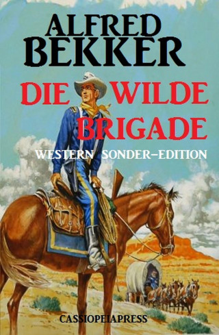 Alfred Bekker: Alfred Bekker Western Sonder-Edition - Die wilde Brigade