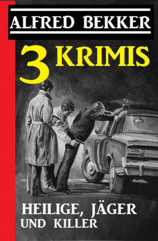 Alfred Bekker: 3 Krimis: Heilige, Jäger und Killer