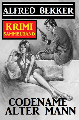 Alfred Bekker: Codename Alter Mann: Krimi Sammelband