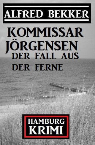 Alfred Bekker: Der Fall aus der Ferne: Kommissar Jörgensen Hamburg Krimi