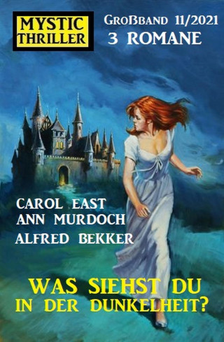 Alfred Bekker, Ann Murdoch, Carol East: Was siehst du in der Dunkelheit? Mystic Thriller Großband 3 Romane 11/2021