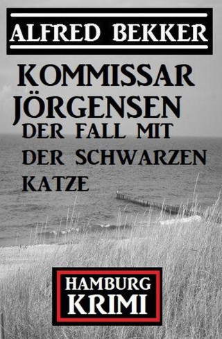 Alfred Bekker: Der Fall mit der schwarzen Katze: Kommissar Jörgensen Hamburg Krimi