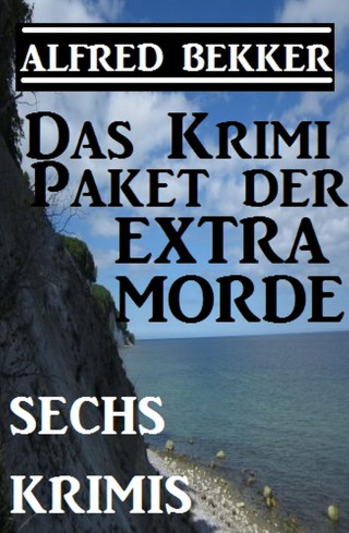Alfred Bekker: Das Alfred Bekker Krimi-Paket der Extra-Morde - Sechs Krimis