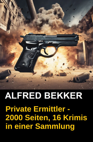 Alfred Bekker: Private Ermittler - 2000 Seiten, 16 Krimis in einer Sammlung