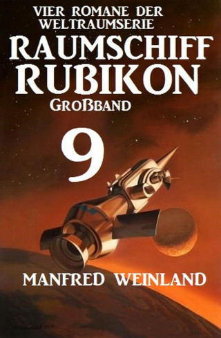 Manfred Weinland: Raumschiff Rubikon Großband 9 - Vier Romane der Weltraumserie