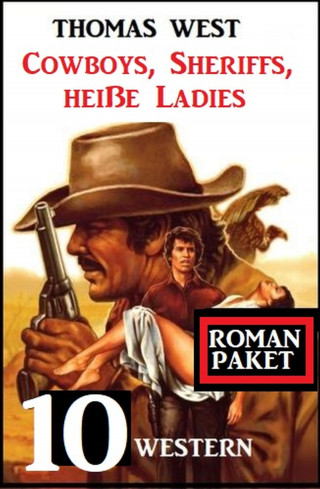 Thomas West: Cowboys, Sheriffs, heiße Ladies: 10 Western