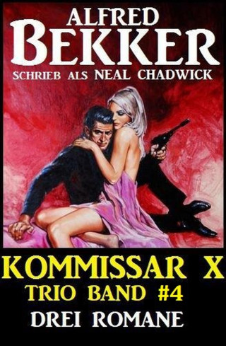 Alfred Bekker, Neal Chadwick: Kommissar X Trio Band 4 - Drei Romane