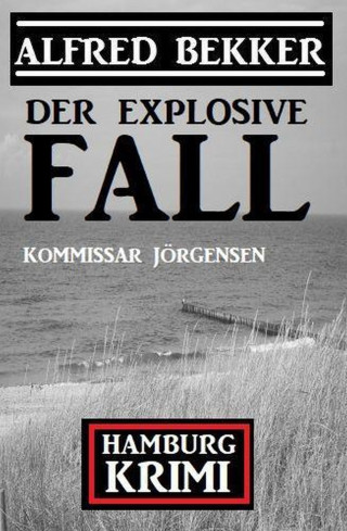 Alfred Bekker: Der explosive Fall: Kommissar Jörgensen Hamburg Krimi