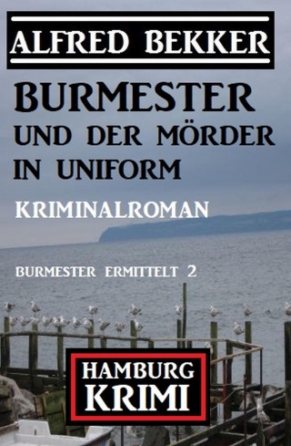 Alfred Bekker: Burmester und der Mörder in Uniform: Hamburg Krimi: Burmester ermittelt 2