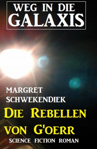 Margret Schwekendiek: Die Rebellen von G'oerr: Weg in die Galaxis
