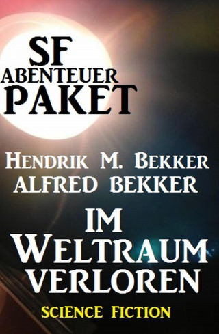 Alfred Bekker, Hendrik M. Bekker: SF-Abenteuer-Paket: Im Weltraum verloren