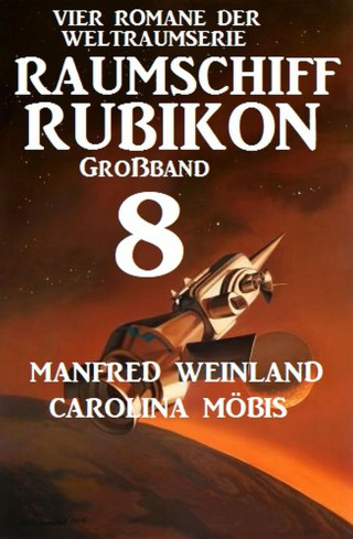 Manfred Weinland, Carolina Möbis: Großband Raumschiff Rubikon 8 - Vier Romane der Weltraumserie