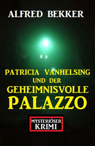Alfred Bekker: Patricia Vanhelsing und der geheimnisvolle Palazzo: Mysteriöser Krimi
