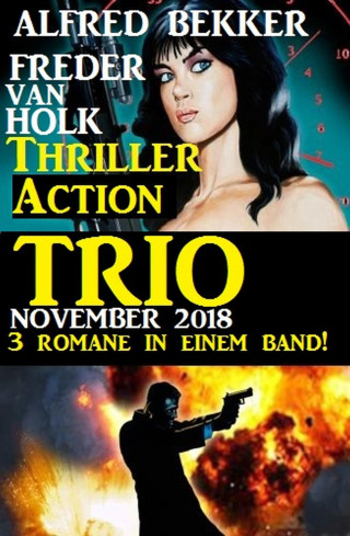 Alfred Bekker, Freder van Holk: Thriller Action Trio November 2018 - 3 Romane in einem Band!