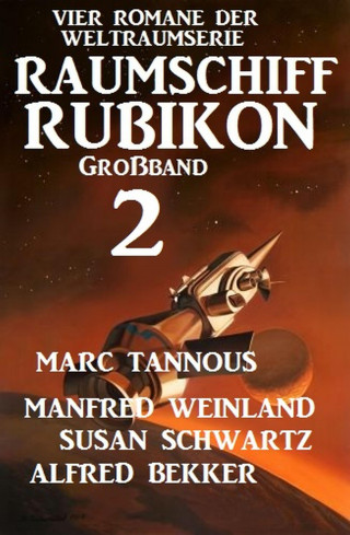 Manfred Weinland, Alfred Bekker, Marc Tannous, Susan Schwartz: Großband Raumschiff Rubikon 2 - Vier Romane der Weltraumserie