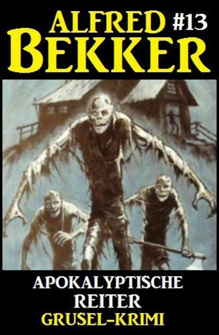 Alfred Bekker: Alfred Bekker Grusel-Krimi #13: Apokalyptische Reiter